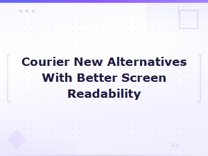Modern Monospace Fonts: Courier New Alternatives for Better Screen Readability