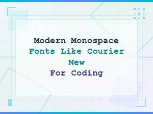 Modern Monospace Fonts Like Courier New for Coding and Programming