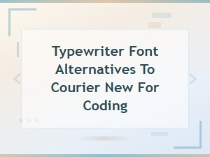 Best Typewriter Font Alternatives to Courier New for Coding